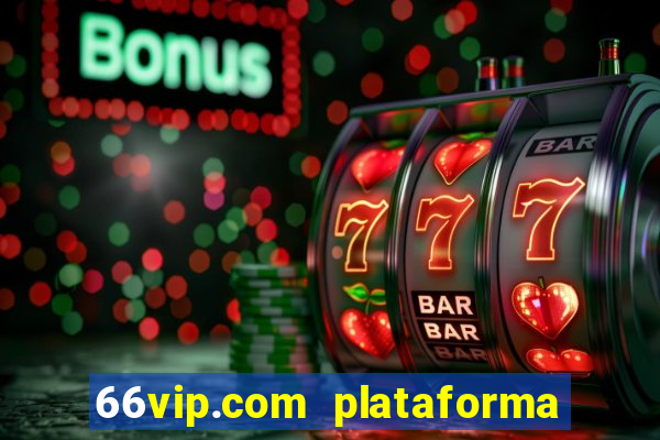 66vip.com plataforma de jogos